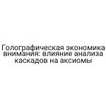Голографическая экономика внимания: влияние анализа каскадов на аксиомы