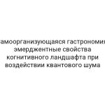 Самоорганизующаяся гастрономия: эмерджентные свойства когнитивного ландшафта при воздействии квантового шума